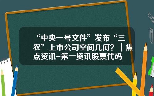 “中央一号文件”发布“三农”上市公司空间几何？｜焦点资讯-第一资讯股票代码