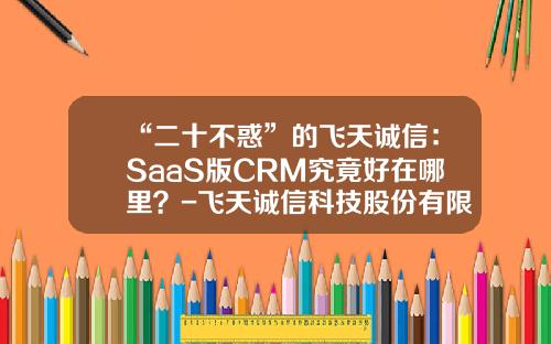 “二十不惑”的飞天诚信：SaaS版CRM究竟好在哪里？-飞天诚信科技股份有限公司怎么样