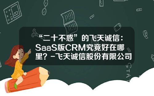 “二十不惑”的飞天诚信：SaaS版CRM究竟好在哪里？-飞天诚信股份有限公司官网