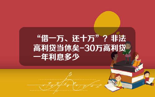 “借一万、还十万”？非法高利贷当休矣-30万高利贷一年利息多少
