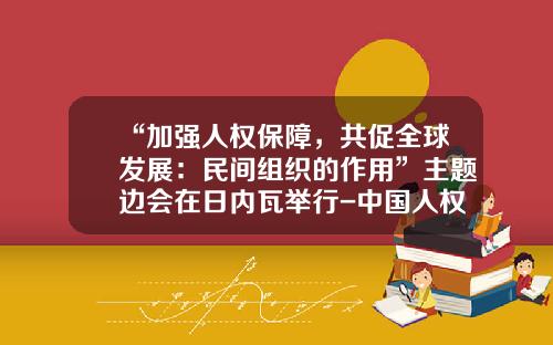 “加强人权保障，共促全球发展：民间组织的作用”主题边会在日内瓦举行-中国人权基金会