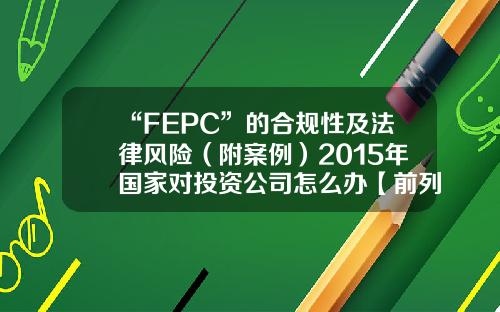 “FEPC”的合规性及法律风险（附案例）2015年国家对投资公司怎么办【前列康】