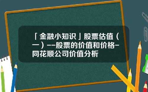 「金融小知识」股票估值（一）--股票的价值和价格-同花顺公司价值分析