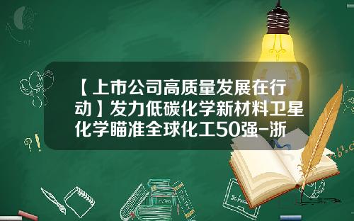 【上市公司高质量发展在行动】发力低碳化学新材料卫星化学瞄准全球化工50强-浙江卫星控股股份有限公司