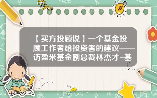 【买方投顾说】一个基金投顾工作者给投资者的建议——访盈米基金副总裁林杰才-基金投顾费