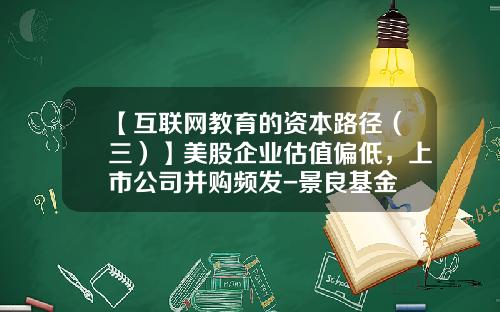 【互联网教育的资本路径（三）】美股企业估值偏低，上市公司并购频发-景良基金