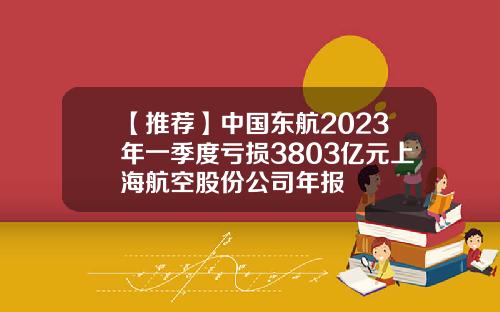 【推荐】中国东航2023年一季度亏损3803亿元上海航空股份公司年报