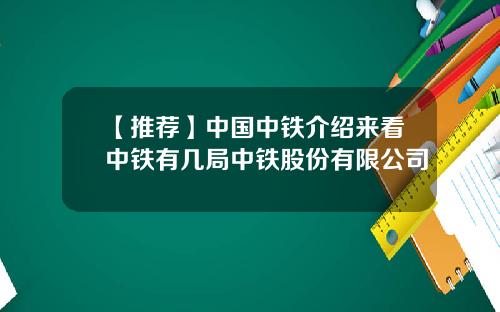 【推荐】中国中铁介绍来看中铁有几局中铁股份有限公司