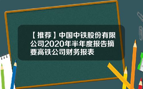 【推荐】中国中铁股份有限公司2020年半年度报告摘要高铁公司财务报表