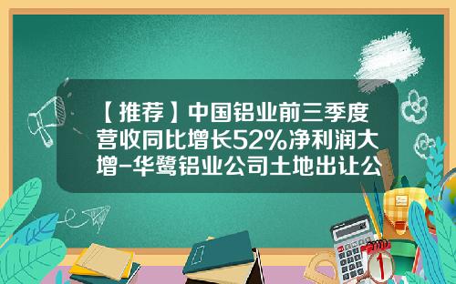 【推荐】中国铝业前三季度营收同比增长52%净利润大增-华鹭铝业公司土地出让公告