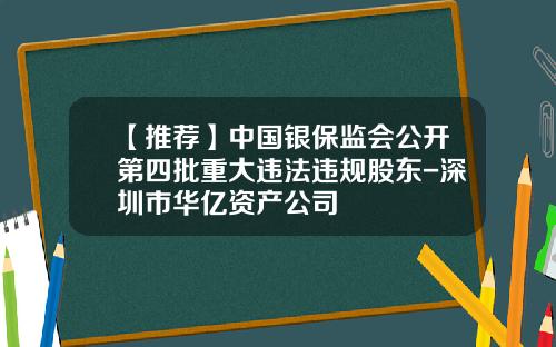 【推荐】中国银保监会公开第四批重大违法违规股东-深圳市华亿资产公司