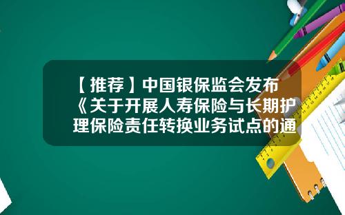 【推荐】中国银保监会发布《关于开展人寿保险与长期护理保险责任转换业务试点的通知》-人寿保险公司经营使用的生命表是什么