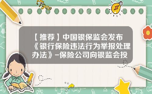 【推荐】中国银保监会发布《银行保险违法行为举报处理办法》-保险公司向银监会投诉银行