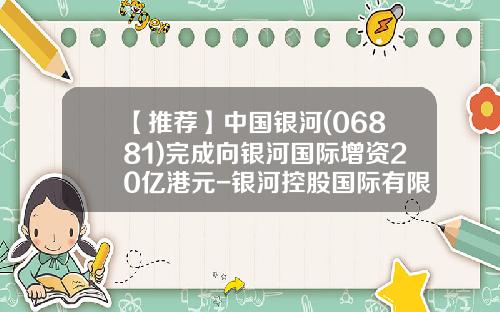 【推荐】中国银河(06881)完成向银河国际增资20亿港元-银河控股国际有限公司