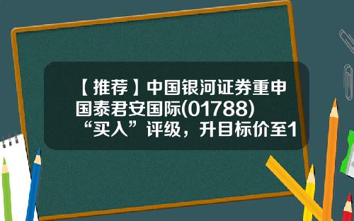 【推荐】中国银河证券重申国泰君安国际(01788)“买入”评级，升目标价至1.58港元-国泰君安融资融券利息是多少