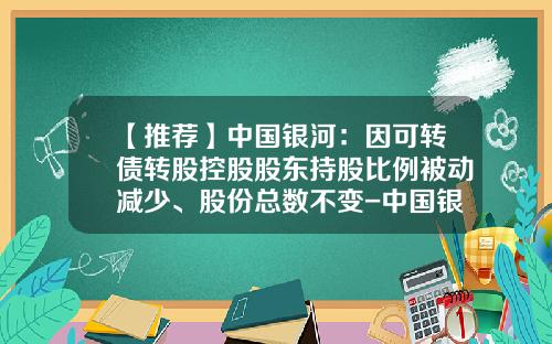 【推荐】中国银河：因可转债转股控股股东持股比例被动减少、股份总数不变-中国银河金融控股有限责任公司