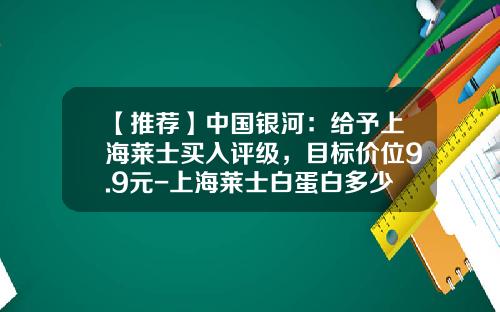 【推荐】中国银河：给予上海莱士买入评级，目标价位9.9元-上海莱士白蛋白多少钱
