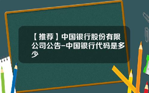 【推荐】中国银行股份有限公司公告-中国银行代码是多少