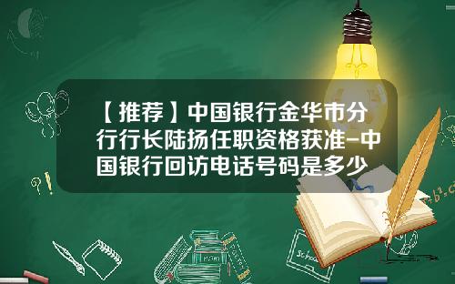 【推荐】中国银行金华市分行行长陆扬任职资格获准-中国银行回访电话号码是多少