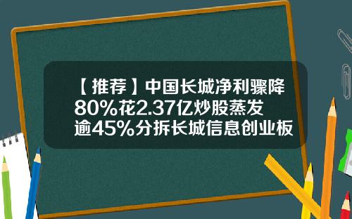 【推荐】中国长城净利骤降80%花2.37亿炒股蒸发逾45%分拆长城信息创业板上市过会7个月后主动撤单-湖南长城信息金融设备有限责任公司
