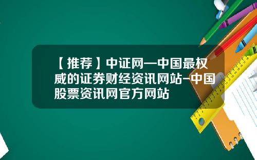 【推荐】中证网—中国最权威的证券财经资讯网站-中国股票资讯网官方网站