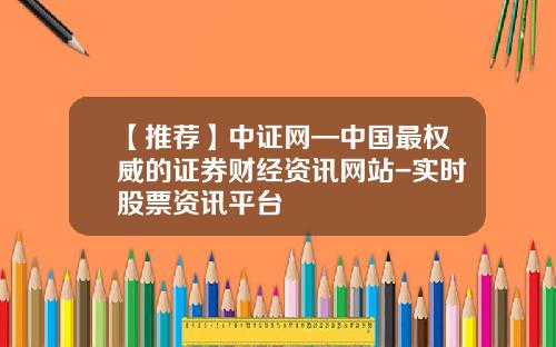 【推荐】中证网—中国最权威的证券财经资讯网站-实时股票资讯平台