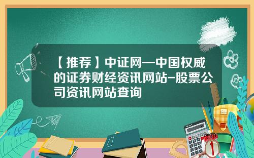 【推荐】中证网—中国权威的证券财经资讯网站-股票公司资讯网站查询