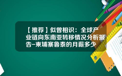 【推荐】似曾相识：全球产业链向东南亚转移情况分析报告-柬埔寨鲁泰的月薪多少