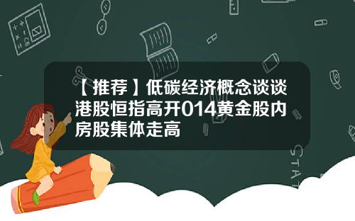 【推荐】低碳经济概念谈谈港股恒指高开014黄金股内房股集体走高