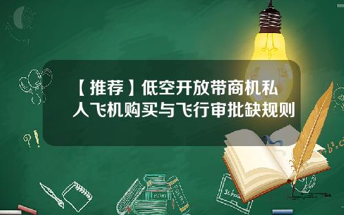 【推荐】低空开放带商机私人飞机购买与飞行审批缺规则