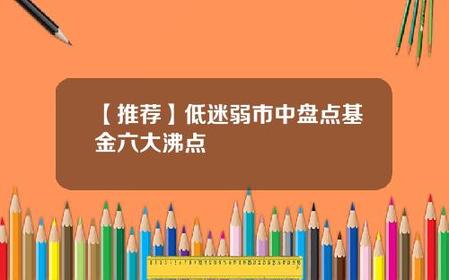 【推荐】低迷弱市中盘点基金六大沸点