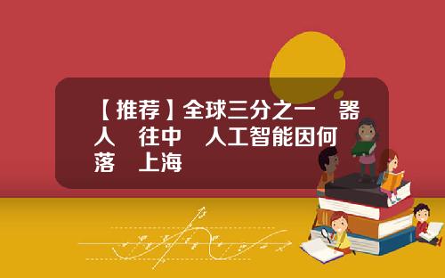 【推荐】全球三分之一機器人銷往中國人工智能因何紛紛落戶上海