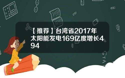 【推荐】台湾省2017年太阳能发电169亿度增长494