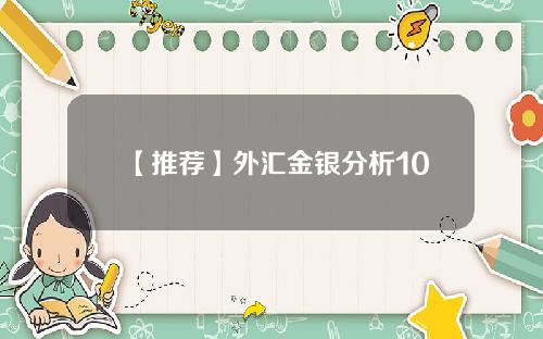 【推荐】外汇金银分析10