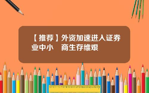 【推荐】外资加速进入证券业中小劵商生存维艰