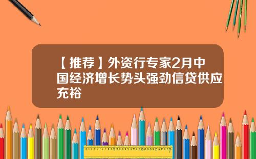 【推荐】外资行专家2月中国经济增长势头强劲信贷供应充裕