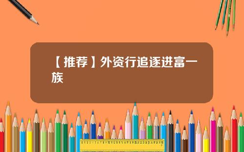 【推荐】外资行追逐进富一族