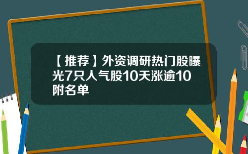 【推荐】外资调研热门股曝光7只人气股10天涨逾10附名单