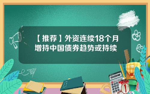 【推荐】外资连续18个月增持中国债券趋势或持续