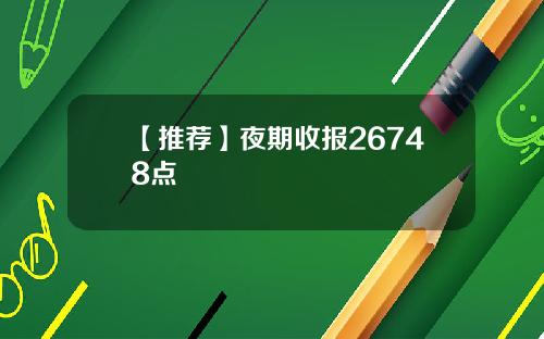 【推荐】夜期收报26748点