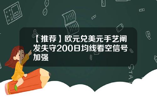 【推荐】欧元兑美元手艺阐发失守200日均线看空信号加强