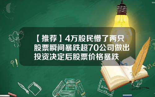 【推荐】4万股民懵了两只股票瞬间暴跌超70公司做出投资决定后股票价格暴跌
