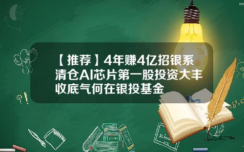 【推荐】4年赚4亿招银系清仓AI芯片第一股投资大丰收底气何在银投基金