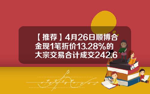【推荐】4月26日顺博合金现1笔折价13.28%的大宗交易合计成交242.68万元-永康证券公司好点