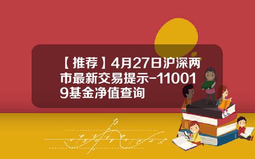 【推荐】4月27日沪深两市最新交易提示-110019基金净值查询
