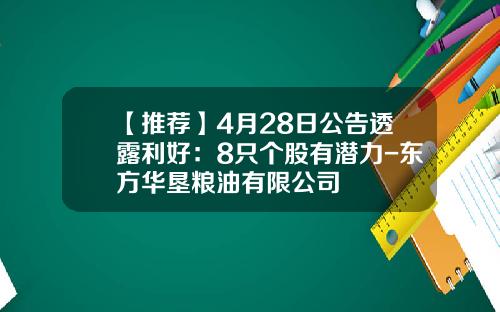【推荐】4月28日公告透露利好：8只个股有潜力-东方华垦粮油有限公司