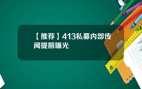 【推荐】413私募内部传闻提前曝光
