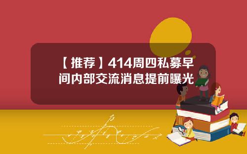 【推荐】414周四私募早间内部交流消息提前曝光