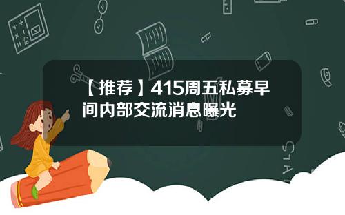 【推荐】415周五私募早间内部交流消息曝光
