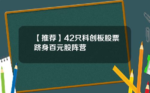 【推荐】42只科创板股票跻身百元股阵营